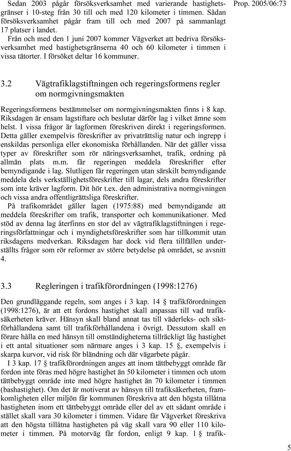 Från och med den 1 juni 2007 kommer Vägverket att bedriva försöksverksamhet med hastighetsgränserna 40 och 60 kilometer i timmen i vissa tätorter. I försöket deltar 16 kommuner. 3.