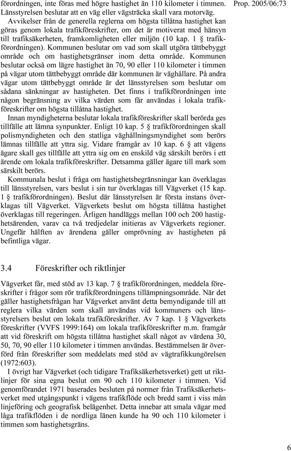 kap. 1 trafikförordningen). Kommunen beslutar om vad som skall utgöra tättbebyggt område och om hastighetsgränser inom detta område.