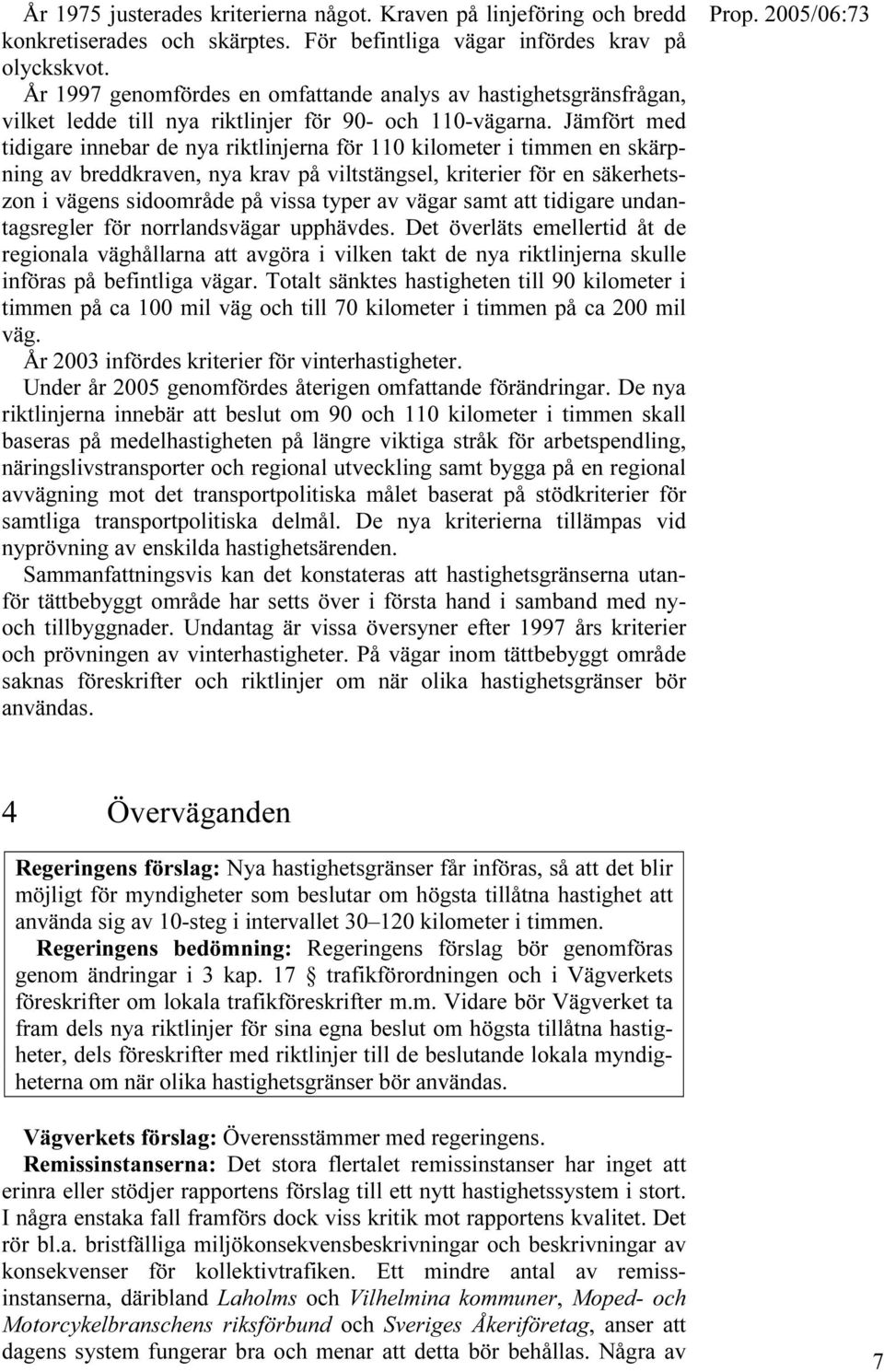 Jämfört med tidigare innebar de nya riktlinjerna för 110 kilometer i timmen en skärpning av breddkraven, nya krav på viltstängsel, kriterier för en säkerhetszon i vägens sidoområde på vissa typer av