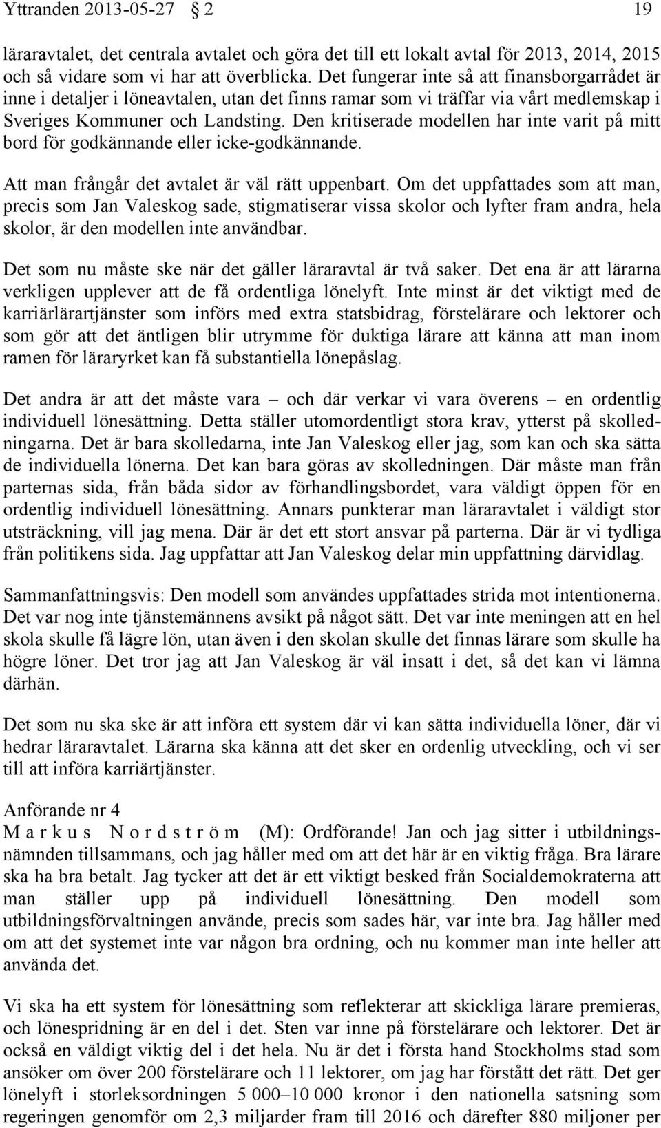 Den kritiserade modellen har inte varit på mitt bord för godkännande eller icke-godkännande. Att man frångår det avtalet är väl rätt uppenbart.