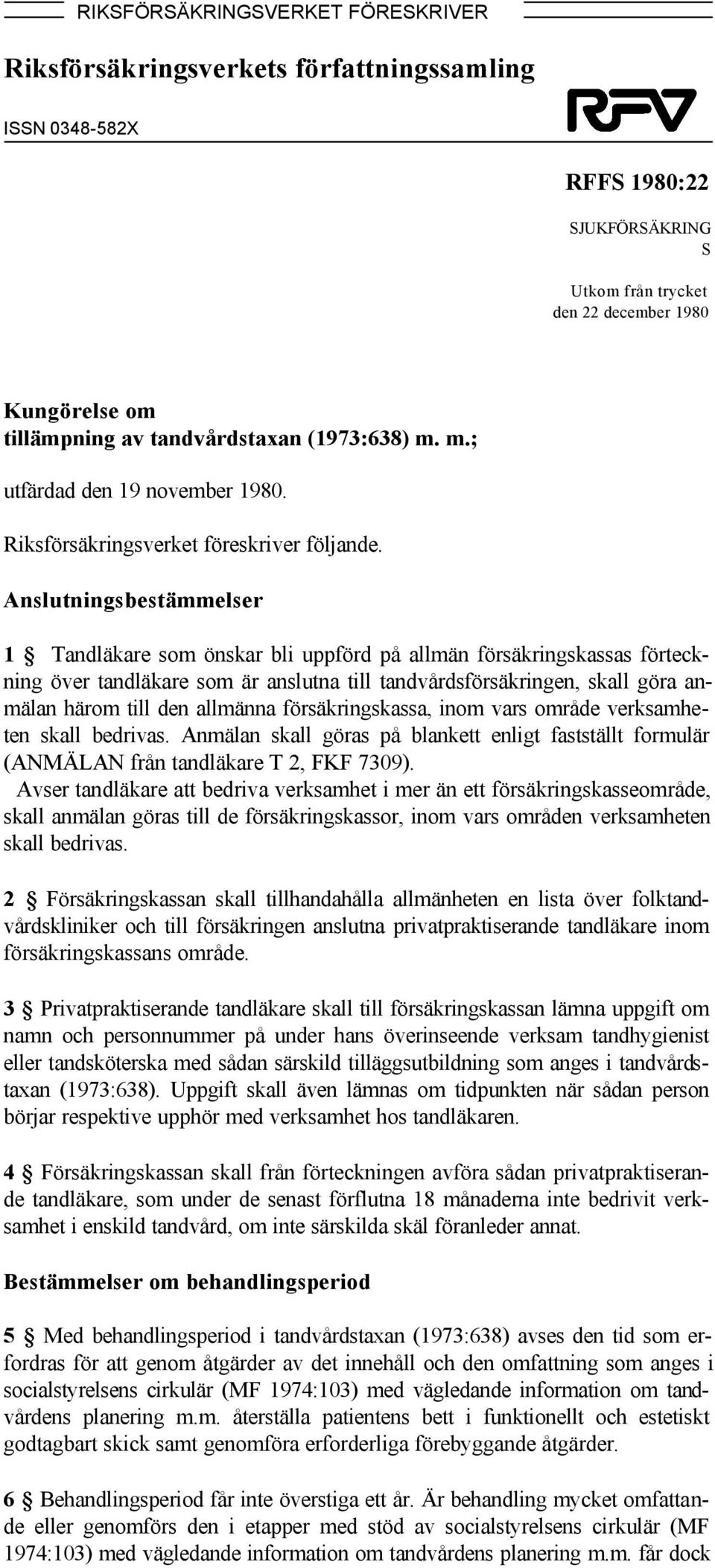 Anslutningsbestämmelser 1 Tandläkare som önskar bli uppförd på allmän försäkringskassas förteckning över tandläkare som är anslutna till tandvårdsförsäkringen, skall göra anmälan härom till den