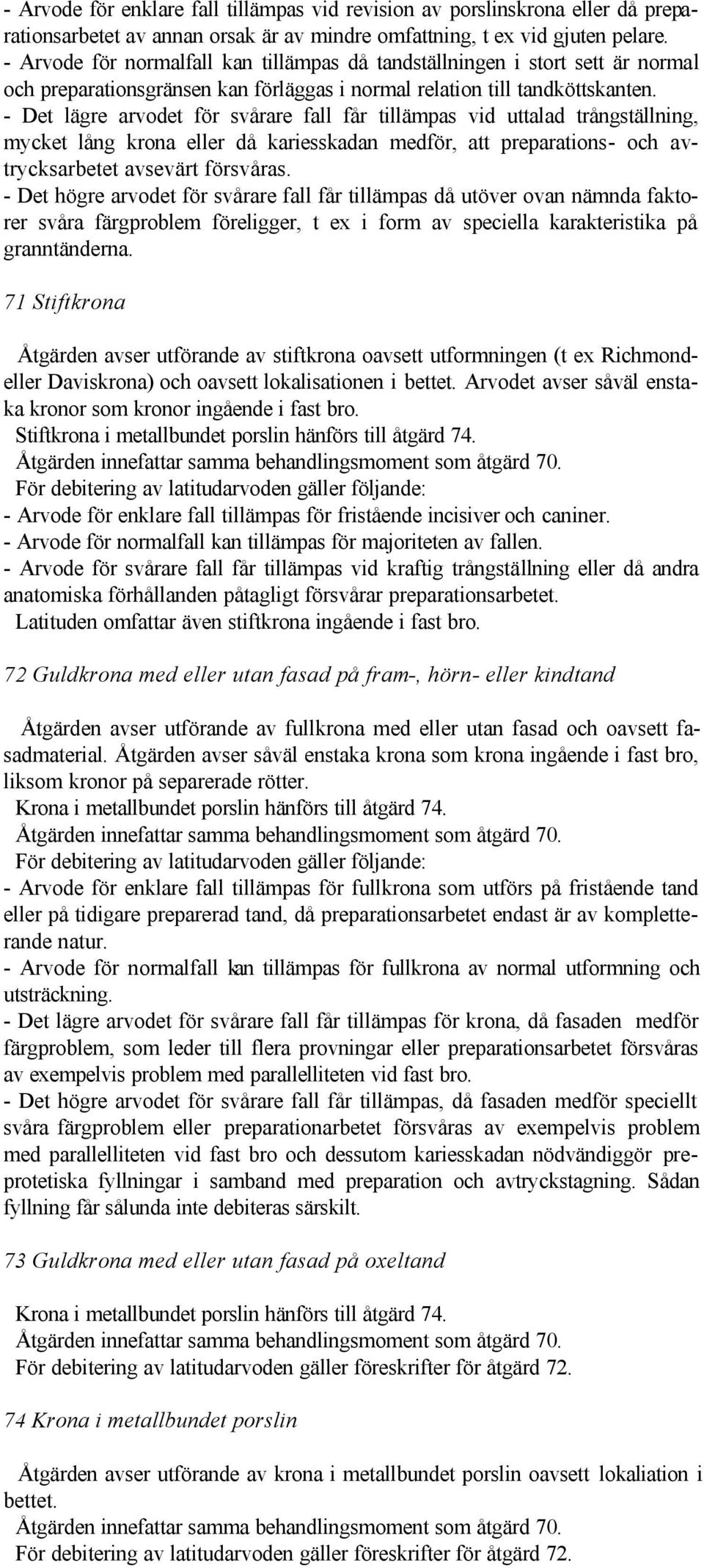 - Det lägre arvodet för svårare fall får tillämpas vid uttalad trångställning, mycket lång krona eller då kariesskadan medför, att preparations- och avtrycksarbetet avsevärt försvåras.