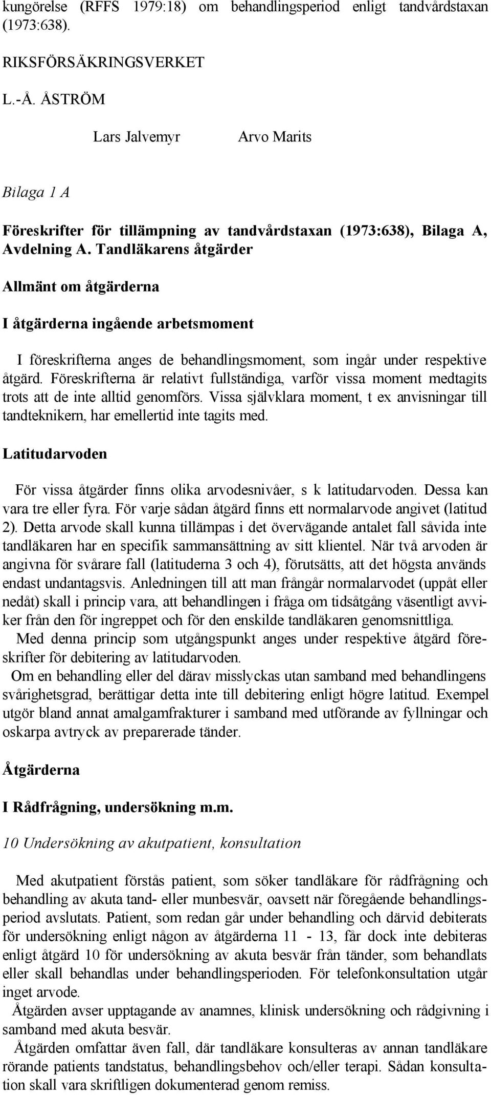 Tandläkarens åtgärder Allmänt om åtgärderna I åtgärderna ingående arbetsmoment I föreskrifterna anges de behandlingsmoment, som ingår under respektive åtgärd.