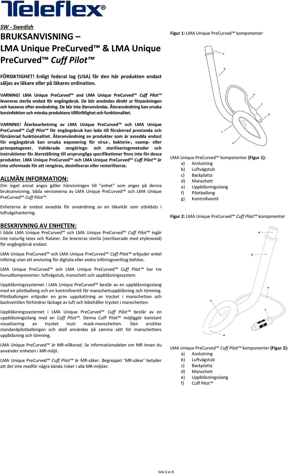 LMA Unique PreCurved and LMA Unique PreCurved Cuff Pilot levereras sterila endast för engångsbruk. De bör användas direkt ur förpackningen och kasseras efter användning. De bör inte återanvändas.