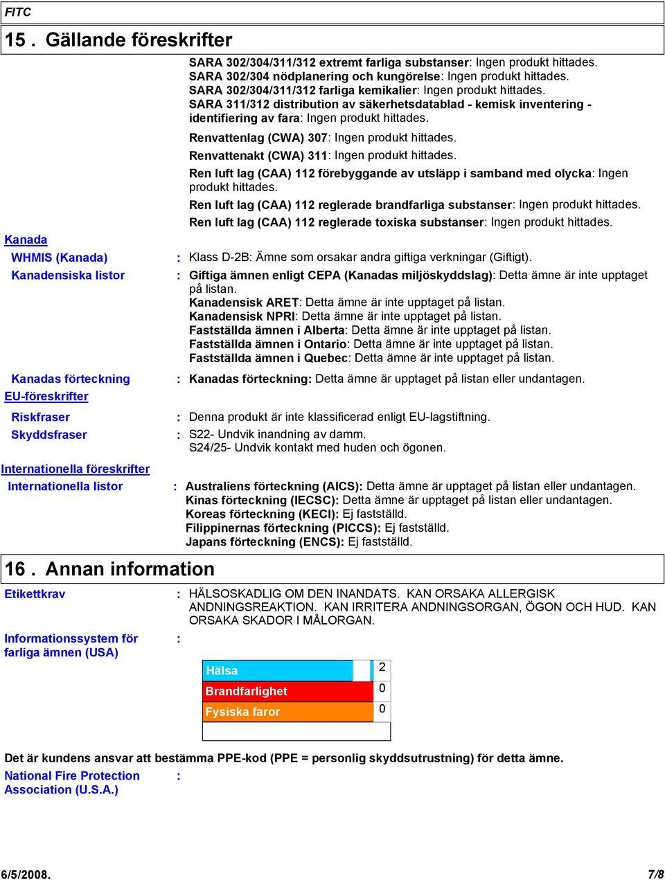 SARA 311/312 distribution av säkerhetsdatablad - kemisk inventering - identifiering av fara Ingen produkt hittades. Renvattenlag (CWA) 307 Ingen produkt hittades.
