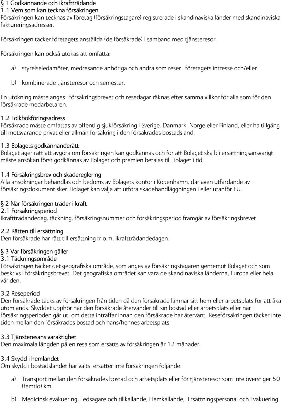 Försäkringen kan också utökas att omfatta: a) styrelseledamöter, medresande anhöriga och andra som reser i företagets intresse och/eller b) kombinerade tjänsteresor och semester.