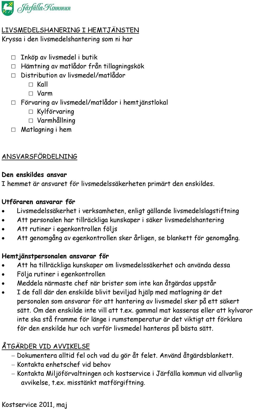 Utföraren ansvarar för Livsmedelssäkerhet i verksamheten, enligt gällande livsmedelslagstiftning Att personalen har tillräckliga kunskaper i säker livsmedelshantering Att rutiner i egenkontrollen