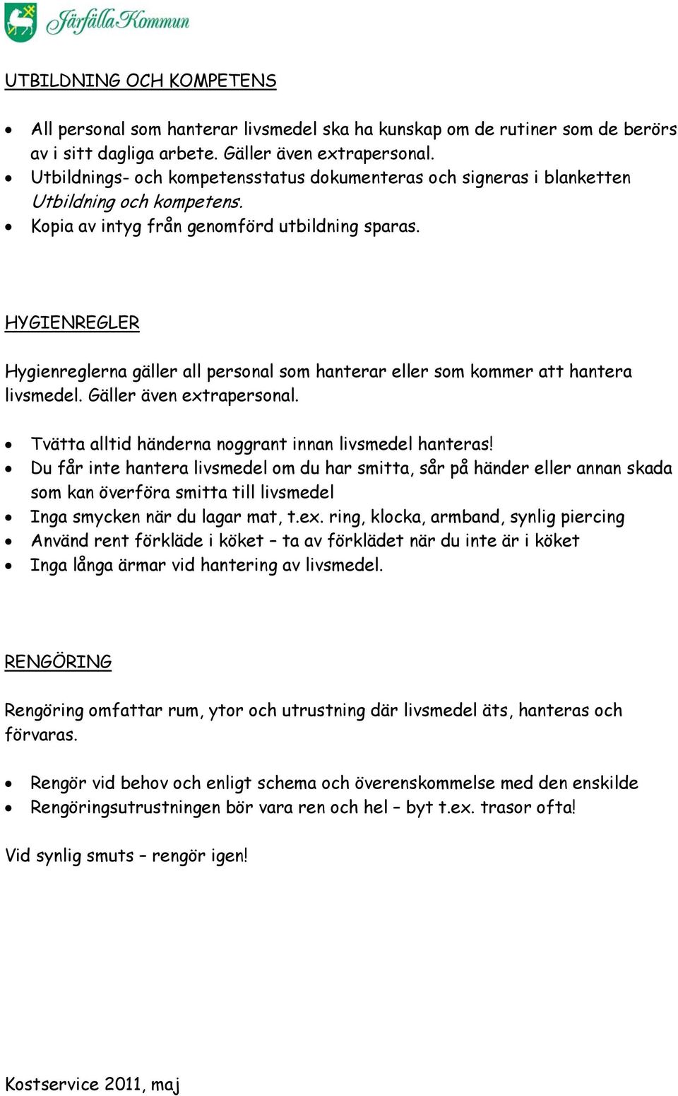 HYGIENREGLER Hygienreglerna gäller all personal som hanterar eller som kommer att hantera livsmedel. Gäller även extrapersonal. Tvätta alltid händerna noggrant innan livsmedel hanteras!