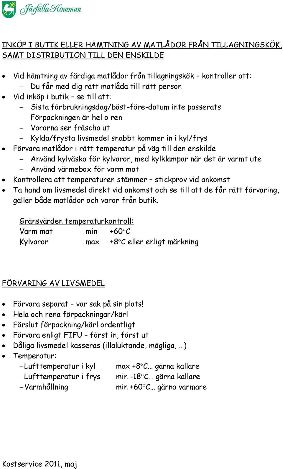 Förvara matlådor i rätt temperatur på väg till den enskilde Använd kylväska för kylvaror, med kylklampar när det är varmt ute Använd värmebox för varm mat Kontrollera att temperaturen stämmer