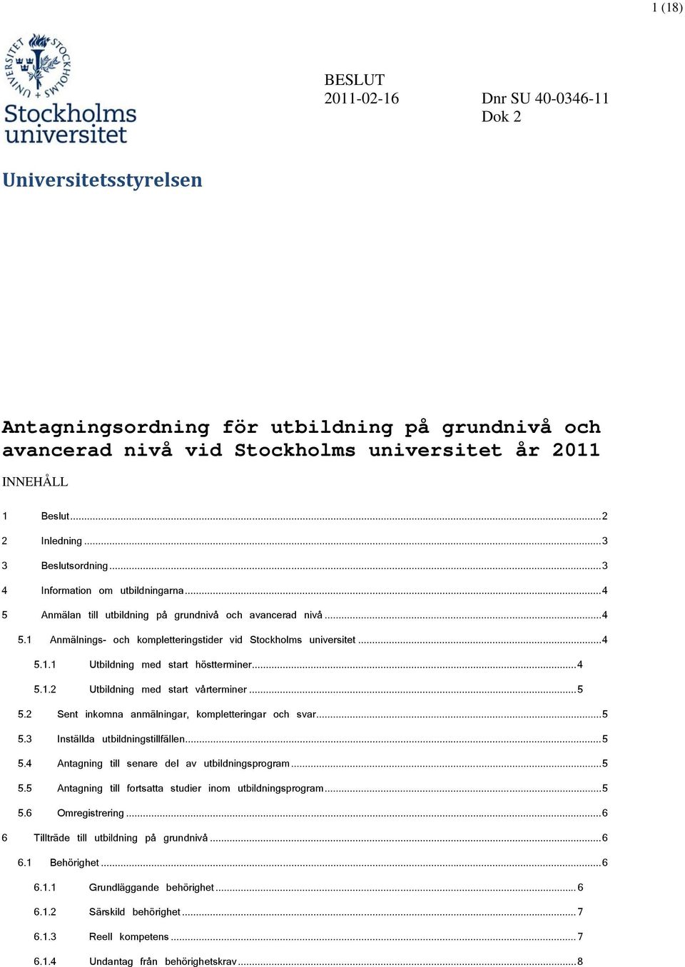 .. 4 5.1.2 Utbildning med start vårterminer... 5 5.2 Sent inkmna anmälningar, kmpletteringar ch svar... 5 5.3 Inställda utbildningstillfällen... 5 5.4 Antagning till senare del av utbildningsprgram.