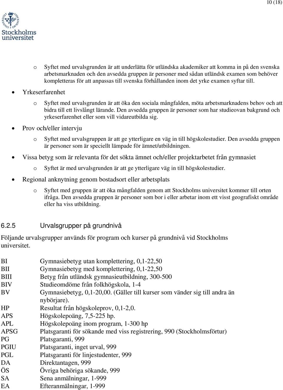 Yrkeserfarenhet Syftet med urvalsgrunden är att öka den sciala mångfalden, möta arbetsmarknadens behv ch att bidra till ett livslångt lärande.
