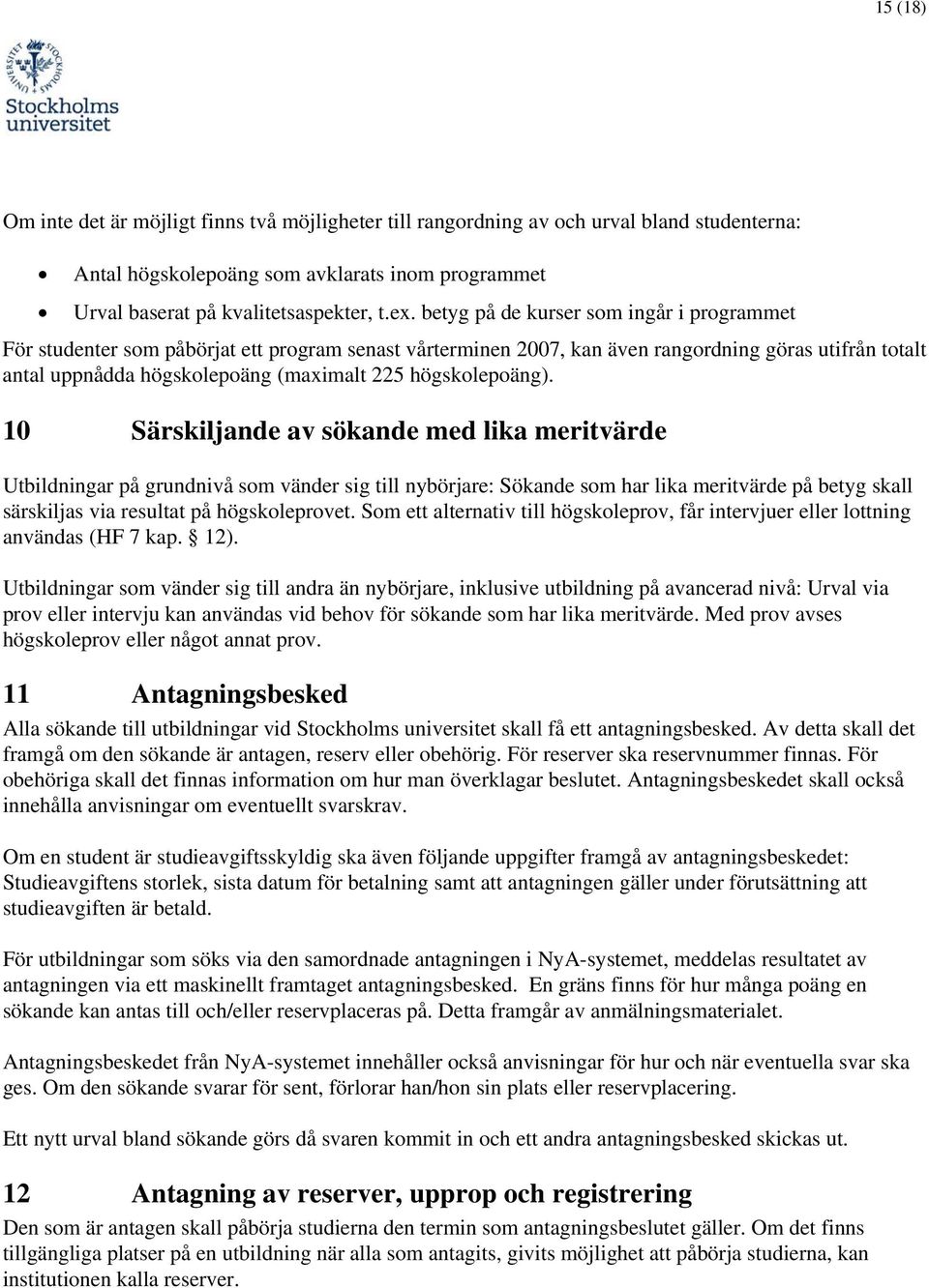 10 Särskiljande av sökande med lika meritvärde Utbildningar på grundnivå sm vänder sig till nybörjare: Sökande sm har lika meritvärde på betyg skall särskiljas via resultat på högskleprvet.