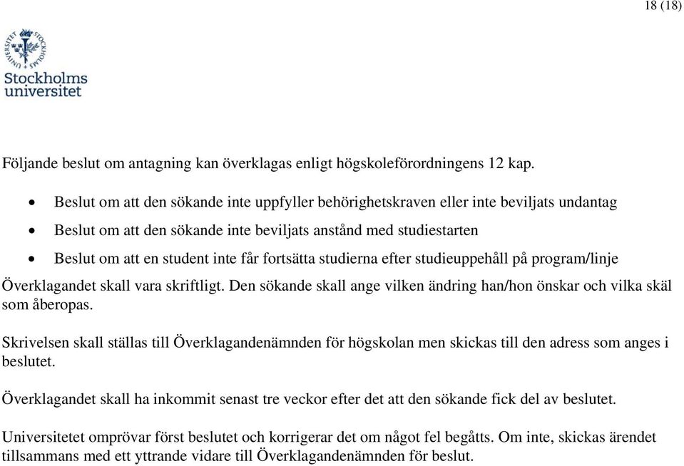 studierna efter studieuppehåll på prgram/linje Överklagandet skall vara skriftligt. Den sökande skall ange vilken ändring han/hn önskar ch vilka skäl sm åberpas.