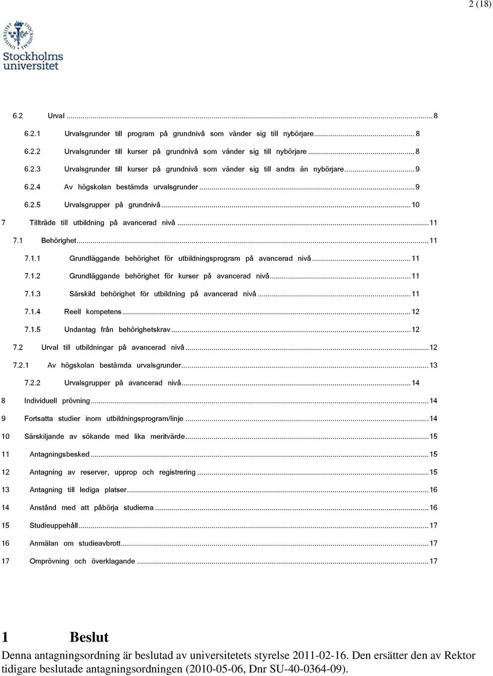 .. 11 7.1.2 Grundläggande behörighet för kurser på avancerad nivå... 11 7.1.3 Särskild behörighet för utbildning på avancerad nivå... 11 7.1.4 Reell kmpetens... 12 7.1.5 Undantag från behörighetskrav.