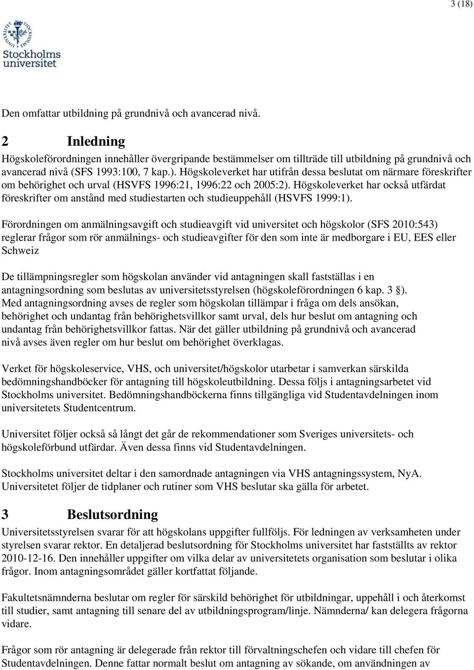 Högskleverket har utifrån dessa beslutat m närmare föreskrifter m behörighet ch urval (HSVFS 1996:21, 1996:22 ch 2005:2).