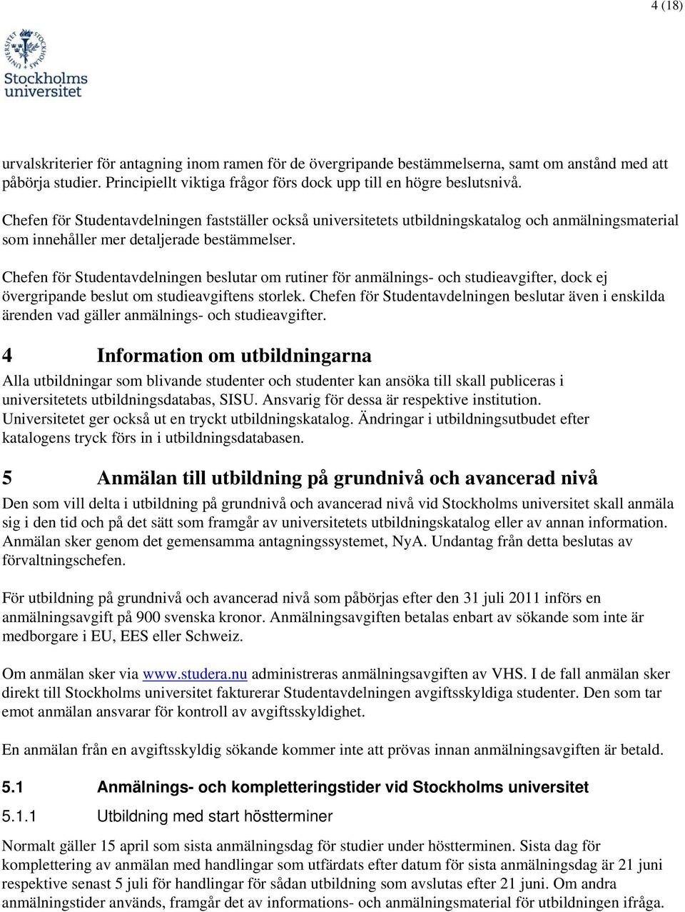 Chefen för Studentavdelningen beslutar m rutiner för anmälnings- ch studieavgifter, dck ej övergripande beslut m studieavgiftens strlek.