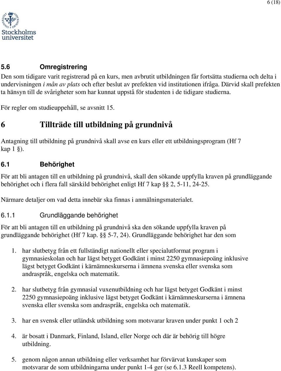 ifråga. Därvid skall prefekten ta hänsyn till de svårigheter sm har kunnat uppstå för studenten i de tidigare studierna. För regler m studieuppehåll, se avsnitt 15.