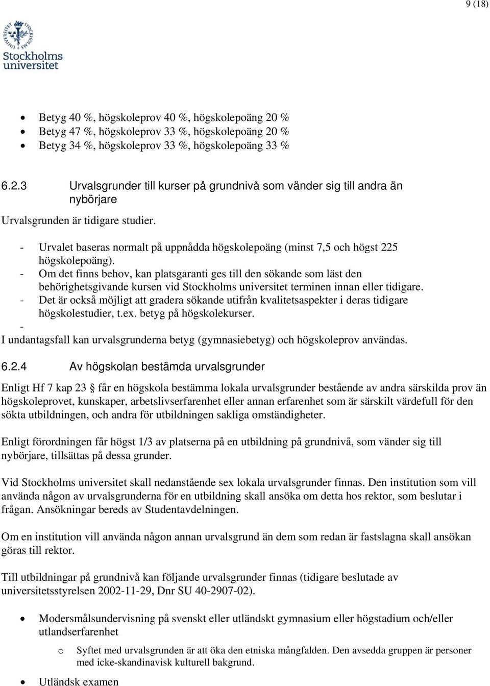 - Om det finns behv, kan platsgaranti ges till den sökande sm läst den behörighetsgivande kursen vid Stckhlms universitet terminen innan eller tidigare.