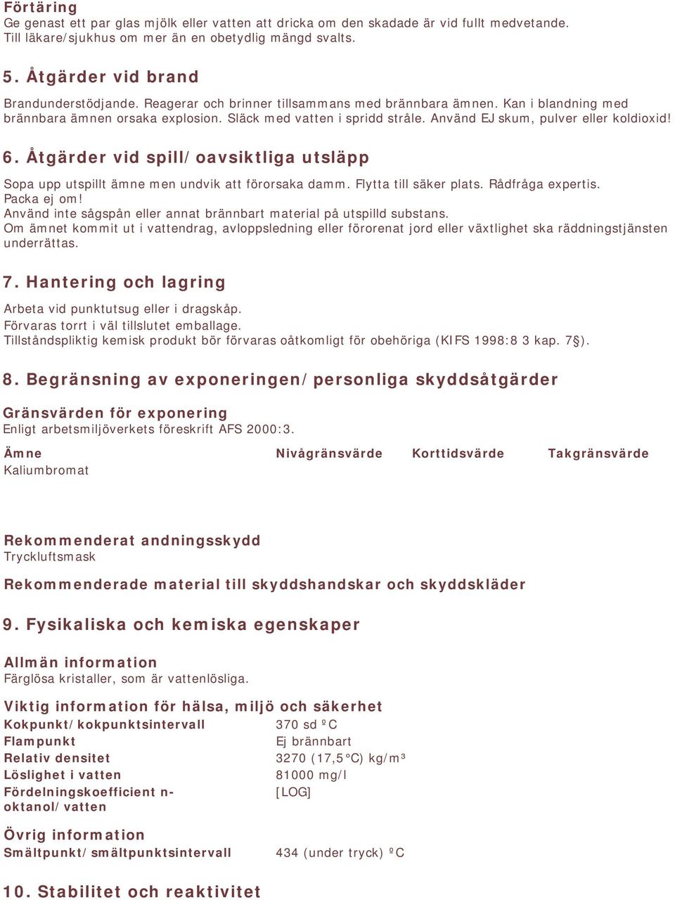 Använd EJ skum, pulver eller koldioxid! 6. Åtgärder vid spill/oavsiktliga utsläpp Sopa upp utspillt ämne men undvik att förorsaka damm. Flytta till säker plats. Rådfråga expertis. Packa ej om!