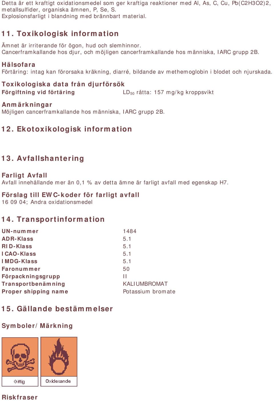 Hälsofara Förtäring: intag kan förorsaka kräkning, diarré, bildande av methemoglobin i blodet och njurskada.