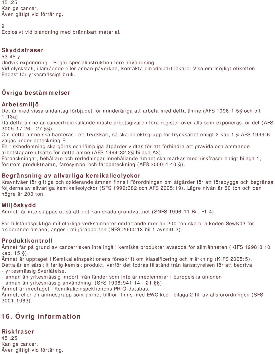 Då detta ämne är cancerframkallande måste arbetsgivaren föra register över alla som exponeras för det (AFS 2005:17 26-27 ).