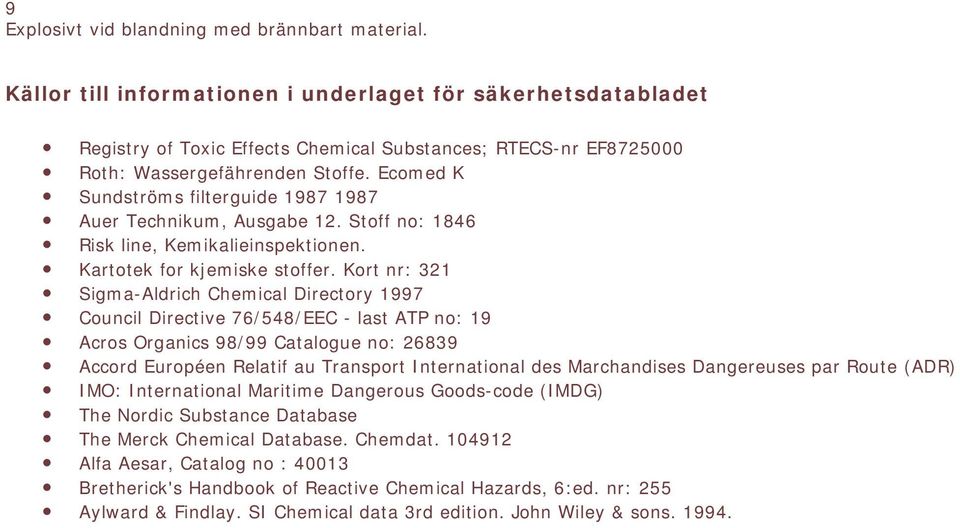 Kort nr: 321 Sigma-Aldrich Chemical Directory 1997 Council Directive 76/548/EEC - last ATP no: 19 Acros Organics 98/99 Catalogue no: 26839 Accord Européen Relatif au Transport International des