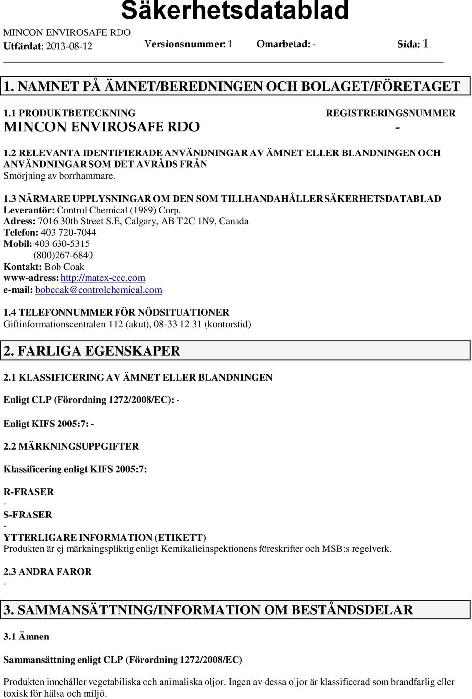 3 NÄRMARE UPPLYSNINGAR OM DEN SOM TILLHANDAHÅLLER SÄKERHETSDATABLAD Leverantör: Control Chemical (1989) Corp. Adress: 7016 30th Street S.