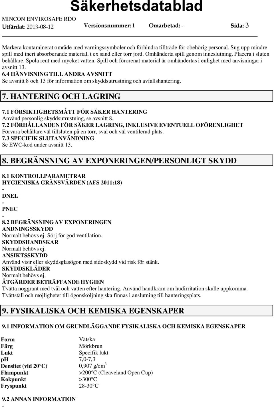 Spill och förorenat material är omhändertas i enlighet med anvisningar i avsnitt 13. 6.4 HÄNVISNING TILL ANDRA AVSNITT Se avsnitt 8 och 13 för information om skyddsutrustning och avfallshantering. 7.