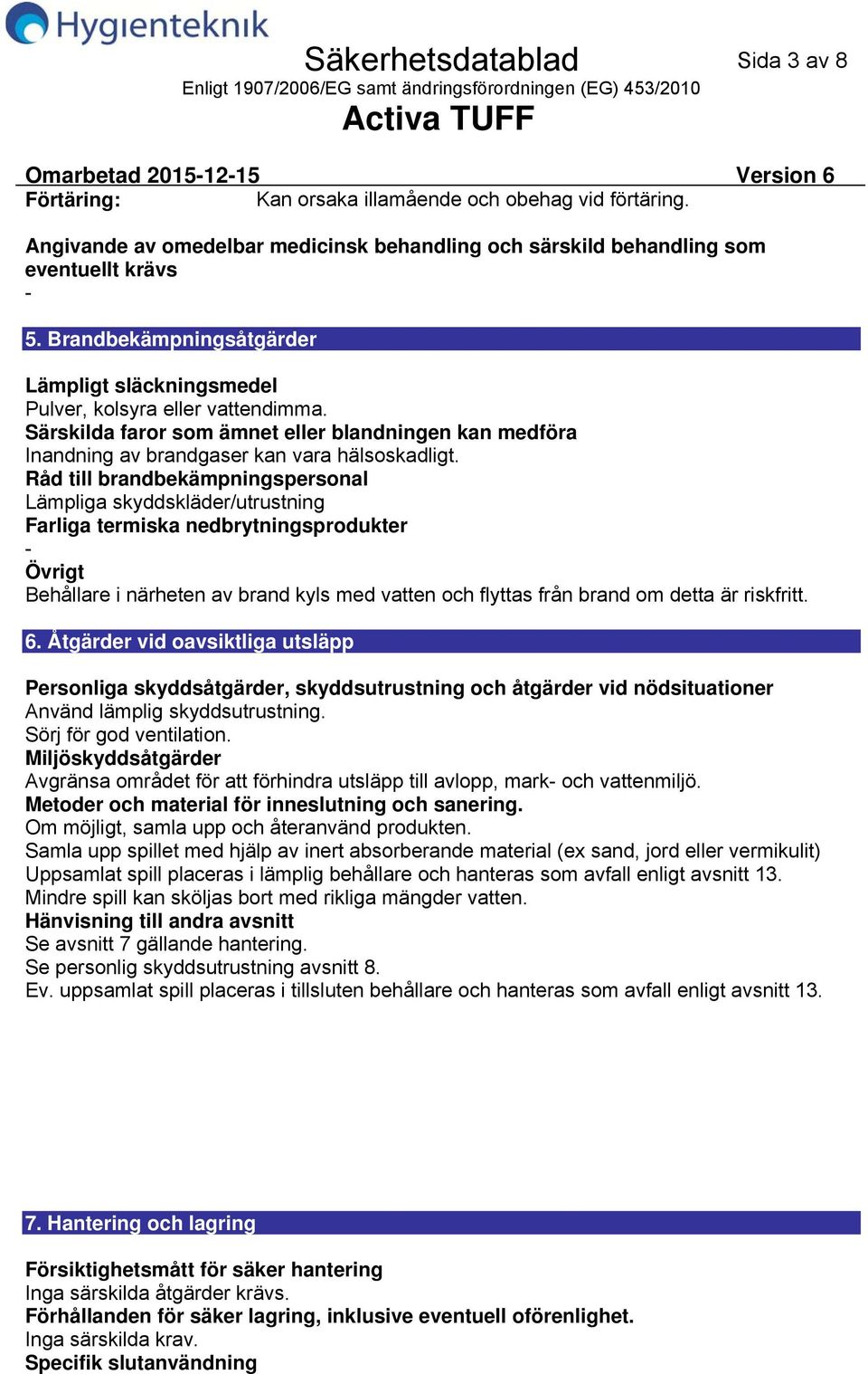 Råd till brandbekämpningspersonal Lämpliga skyddskläder/utrustning Farliga termiska nedbrytningsprodukter Övrigt Behållare i närheten av brand kyls med vatten och flyttas från brand om detta är