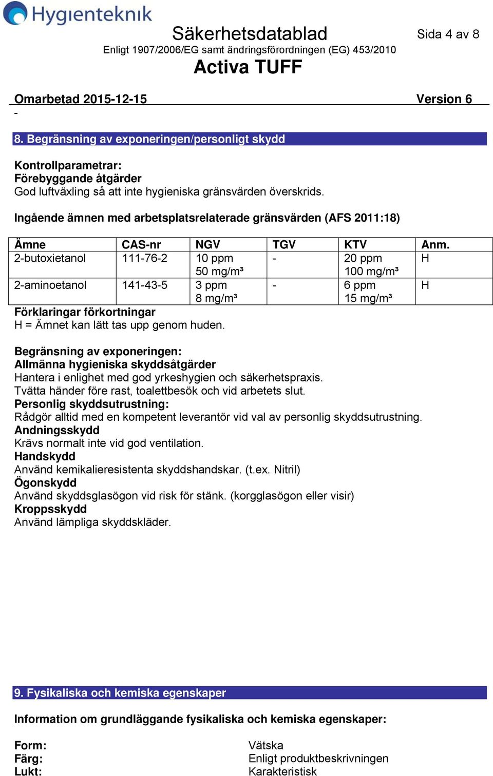 2butoxietanol 111762 10 ppm 20 ppm H 50 mg/m³ 100 mg/m³ 2aminoetanol 141435 3 ppm 6 ppm H 8 mg/m³ 15 mg/m³ Förklaringar förkortningar H = Ämnet kan lätt tas upp genom huden.