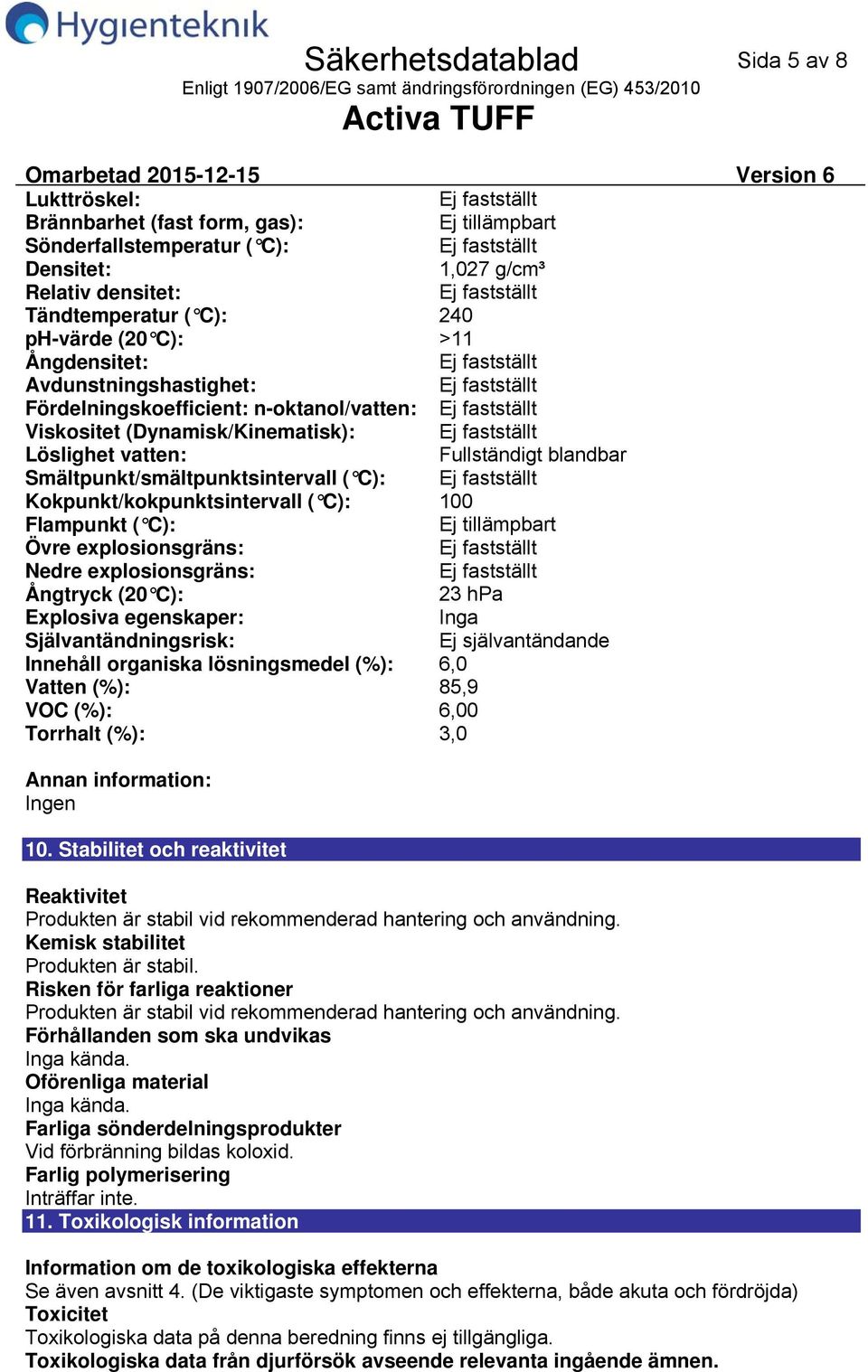 C): Kokpunkt/kokpunktsintervall ( C): 100 Flampunkt ( C): Ej tillämpbart Övre explosionsgräns: Nedre explosionsgräns: Ångtryck (20 C): 23 hpa Explosiva egenskaper: Inga Självantändningsrisk: Ej