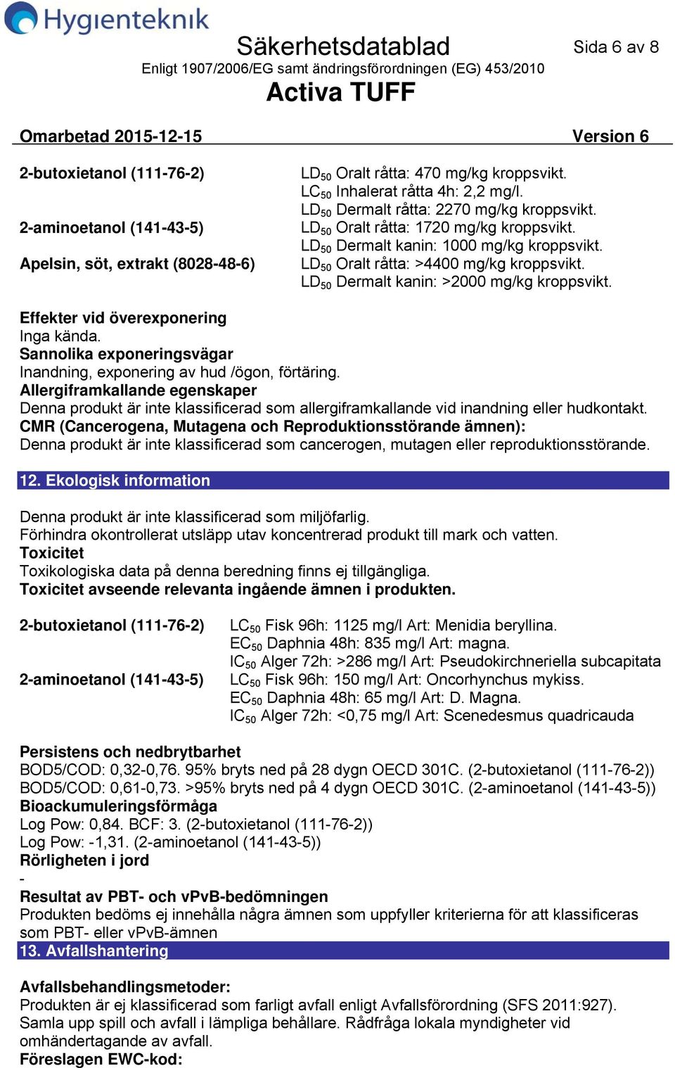 LD 50 Dermalt kanin: >2000 mg/kg kroppsvikt. Effekter vid överexponering Inga kända. Sannolika exponeringsvägar Inandning, exponering av hud /ögon, förtäring.