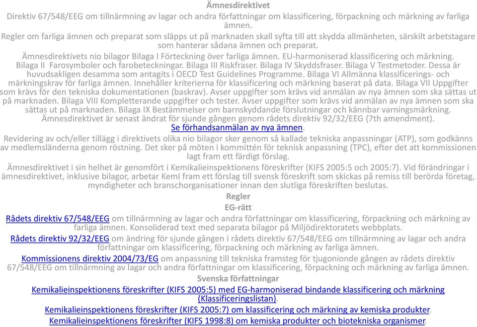 Ämnesdirektivets nio bilagor Bilaga I Förteckning över farliga ämnen. EU harmoniserad klassificering och märkning. Bilaga II Farosymboler och farobeteckningar. Bilaga III Riskfraser.