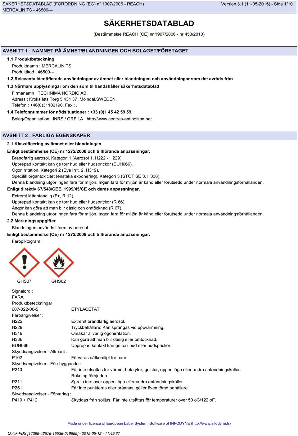 3 Närmare upplysningar om den som tillhandahåller säkerhetsdatablad Firmanamn : TECHNIMA NORDIC AB. Adress : Krokslätts Torg 5.431 37.Mölndal.SWEDEN. Telefon : +46(0)31102190. Fax :. 1.