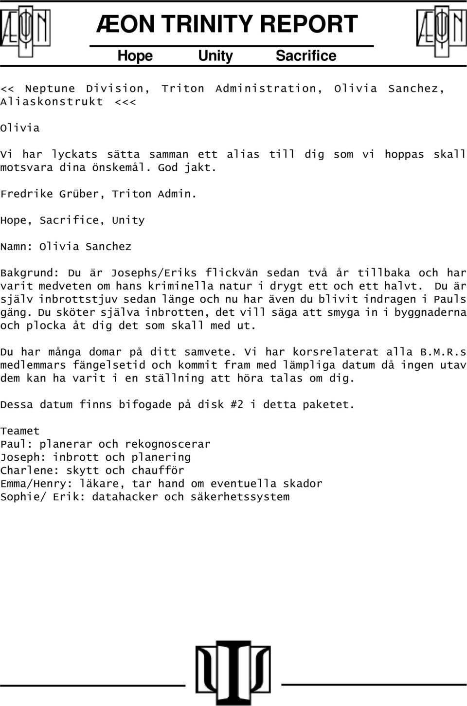 Du sköter själva inbrotten, det vill säga att smyga in i byggnaderna och plocka åt dig det som skall med ut. Du har många domar på ditt samvete. Vi har korsrelaterat alla B.M.R.