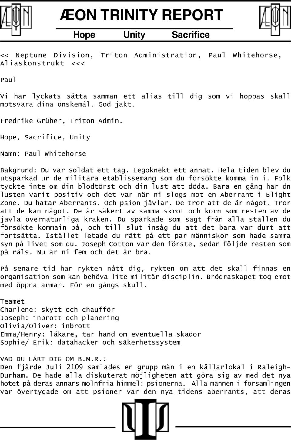 Bara en gång har dn lusten varit positiv och det var när ni slogs mot en Aberrant i Blight Zone. Du hatar Aberrants. Och psion jävlar. De tror att de är något. Tror att de kan något.