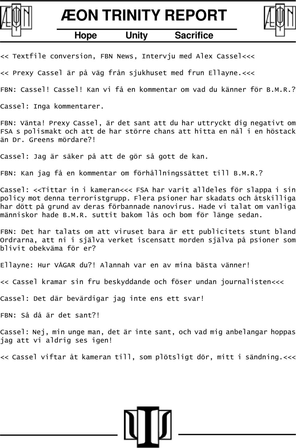 ! Cassel: Jag är säker på att de gör så gott de kan. FBN: Kan jag få en kommentar om förhållningssättet till B.M.R.