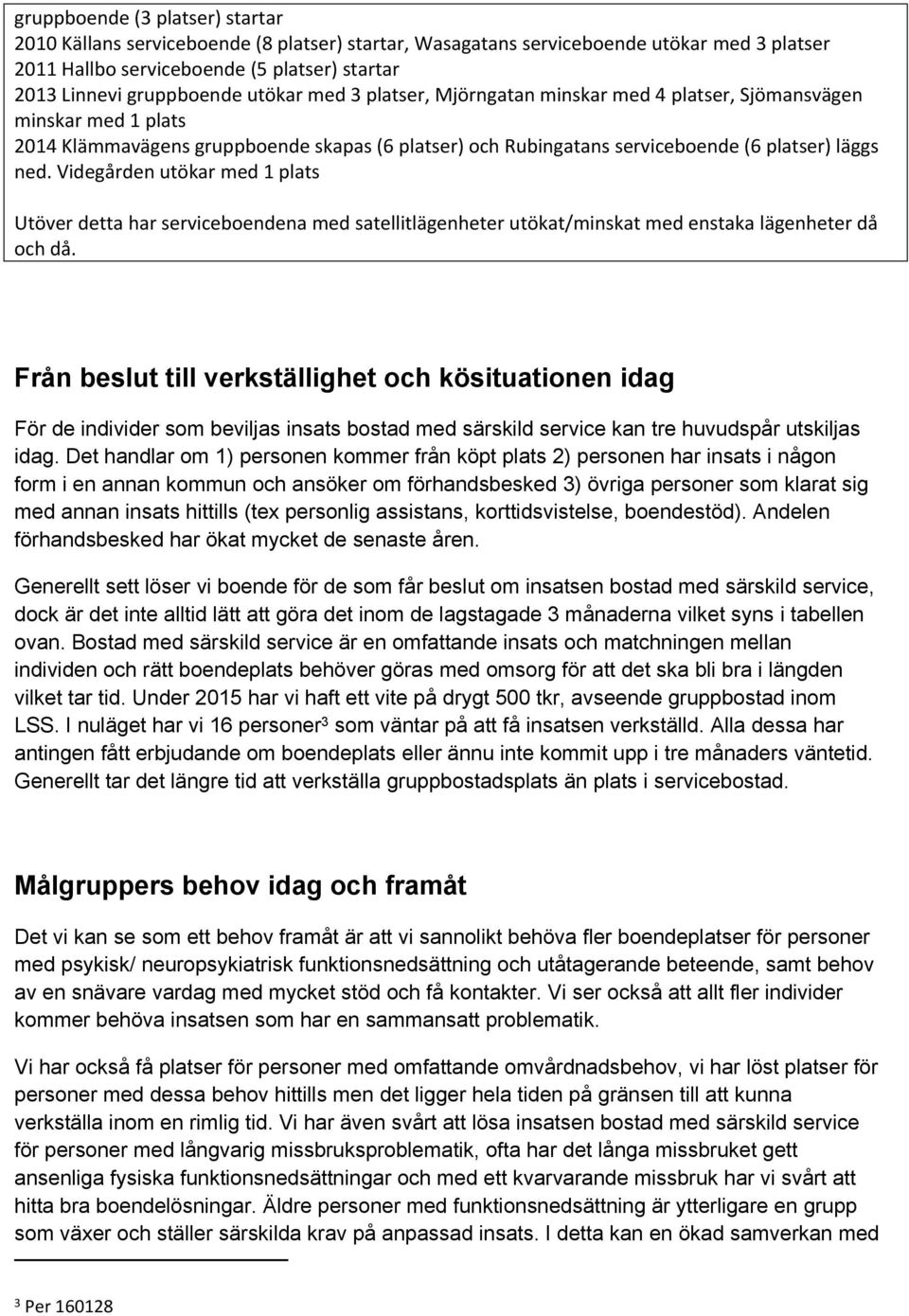 Videgården utökar med 1 plats Utöver detta har serviceboendena med satellitlägenheter utökat/minskat med enstaka lägenheter då och då.