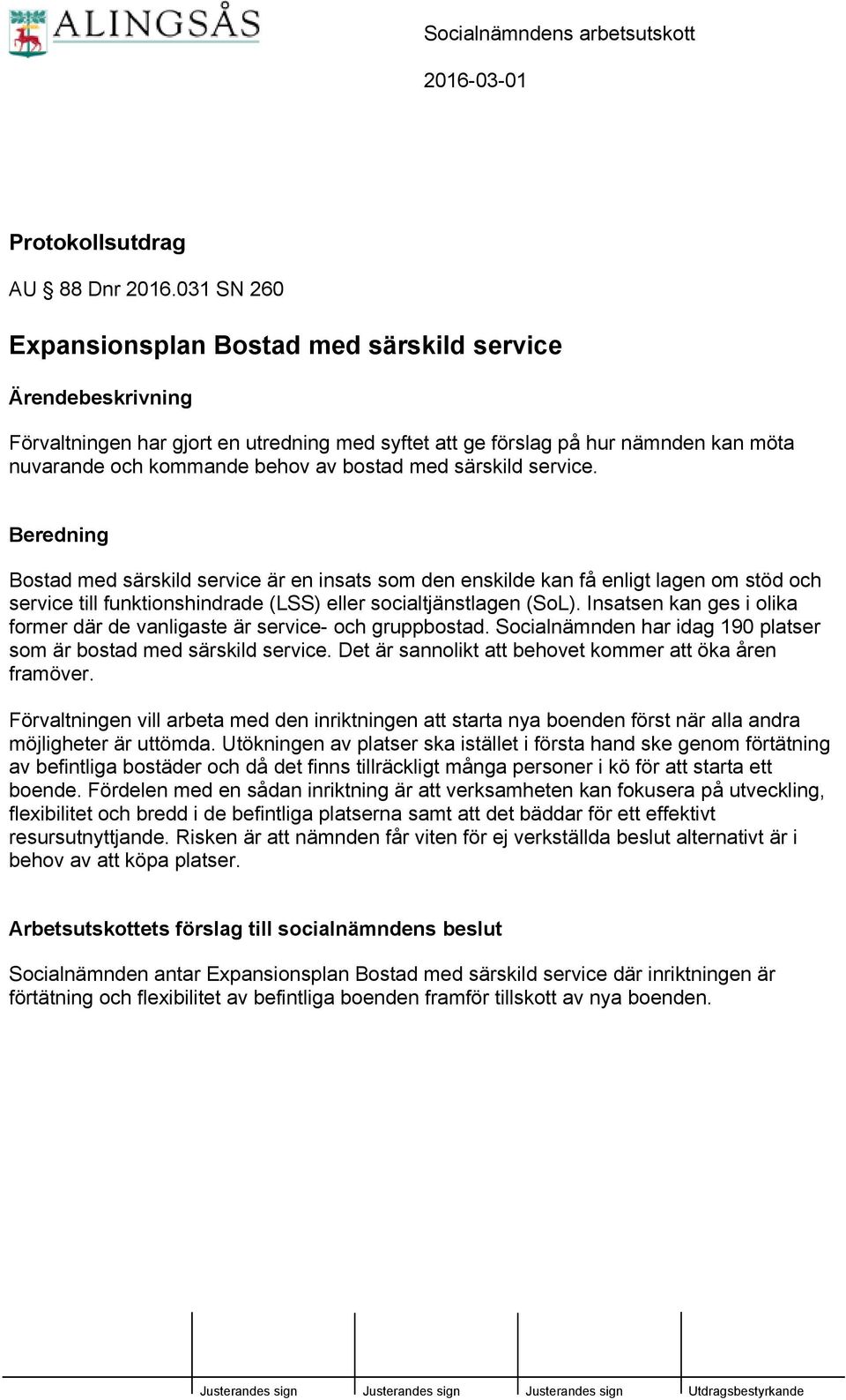 med särskild service. Beredning Bostad med särskild service är en insats som den enskilde kan få enligt lagen om stöd och service till funktionshindrade (LSS) eller socialtjänstlagen (SoL).