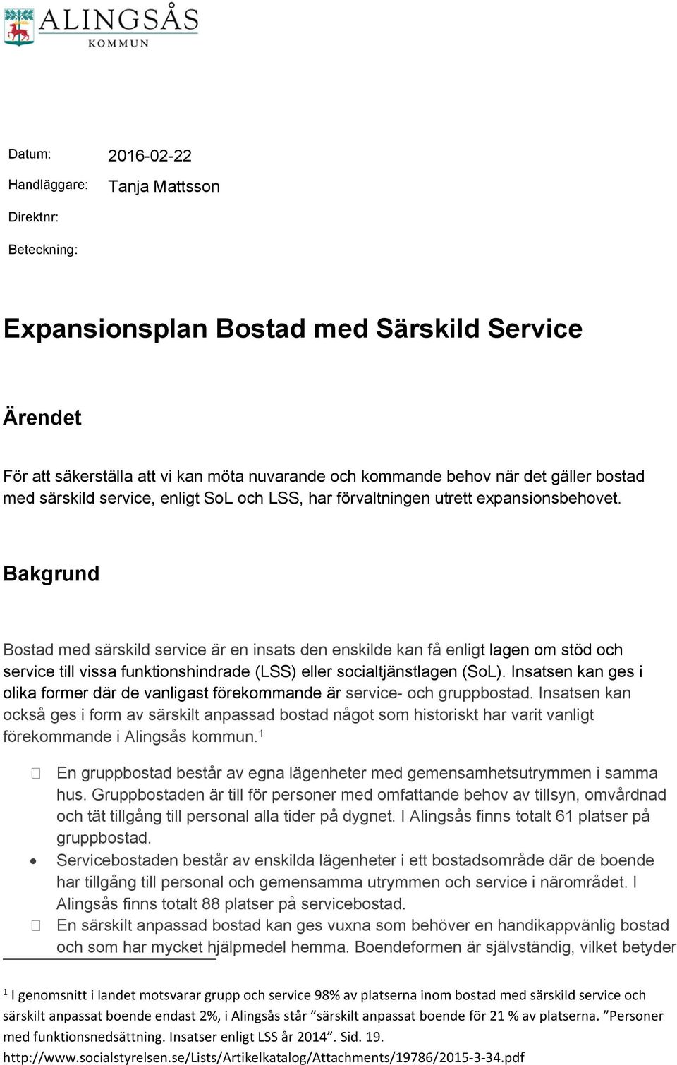 Bakgrund Bostad med särskild service är en insats den enskilde kan få enligt lagen om stöd och service till vissa funktionshindrade (LSS) eller socialtjänstlagen (SoL).