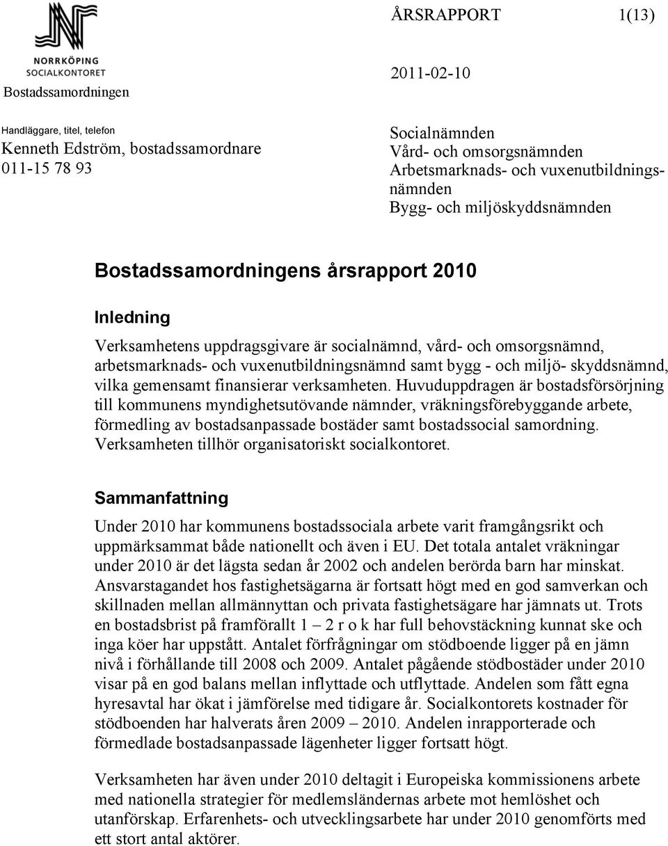 vuxenutbildningsnämnd samt bygg - och miljö- skyddsnämnd, vilka gemensamt finansierar verksamheten.