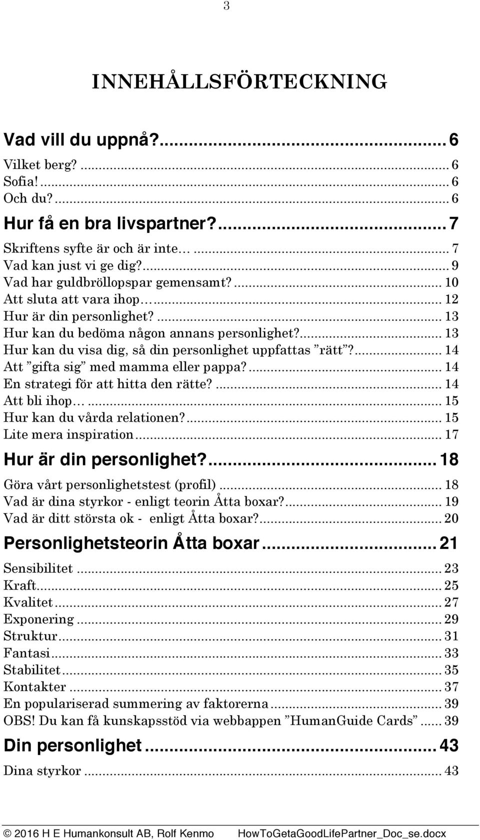 ... 13 Hur kan du visa dig, så din personlighet uppfattas rätt?... 14 Att gifta sig med mamma eller pappa?... 14 En strategi för att hitta den rätte?... 14 Att bli ihop.