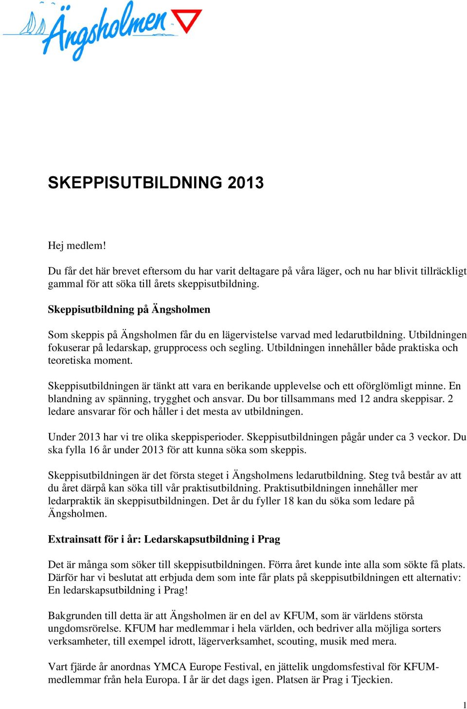 Utbildningen innehåller både praktiska och teoretiska moment. Skeppisutbildningen är tänkt att vara en berikande upplevelse och ett oförglömligt minne. En blandning av spänning, trygghet och ansvar.