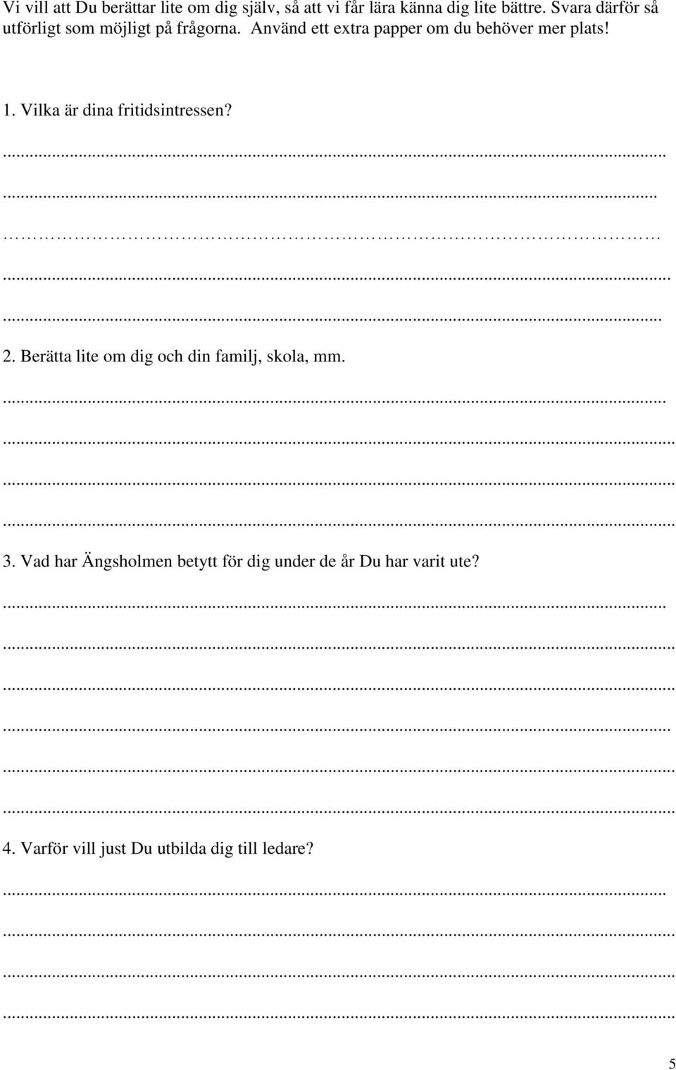 1. Vilka är dina fritidsintressen?....... 2. Berätta lite om dig och din familj, skola, mm. 3.