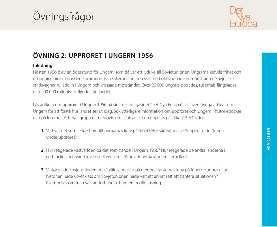 Över 20 000 ungrare dödades, tusentals fängslades och 200 000 människor flydde från landet. Läs artikeln om upproret i Ungern 1956 på sidan 9 i magasinet Det Nya Europa.