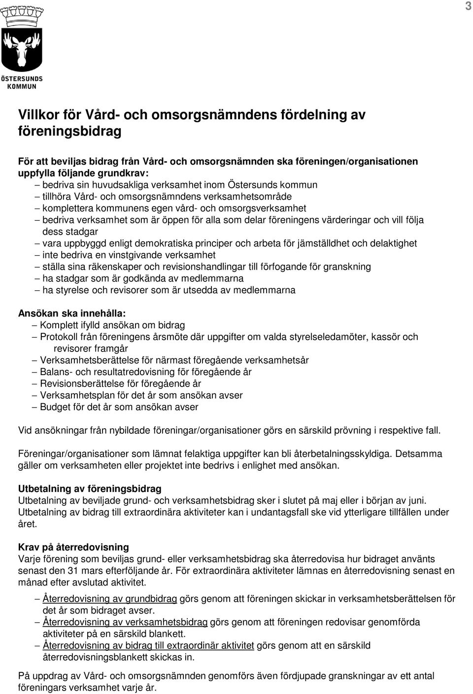 delar föreningens värderingar och vill följa dess stadgar vara uppbyggd enligt demokratiska principer och arbeta för jämställdhet och delaktighet inte bedriva en vinstgivande verksamhet ställa sina