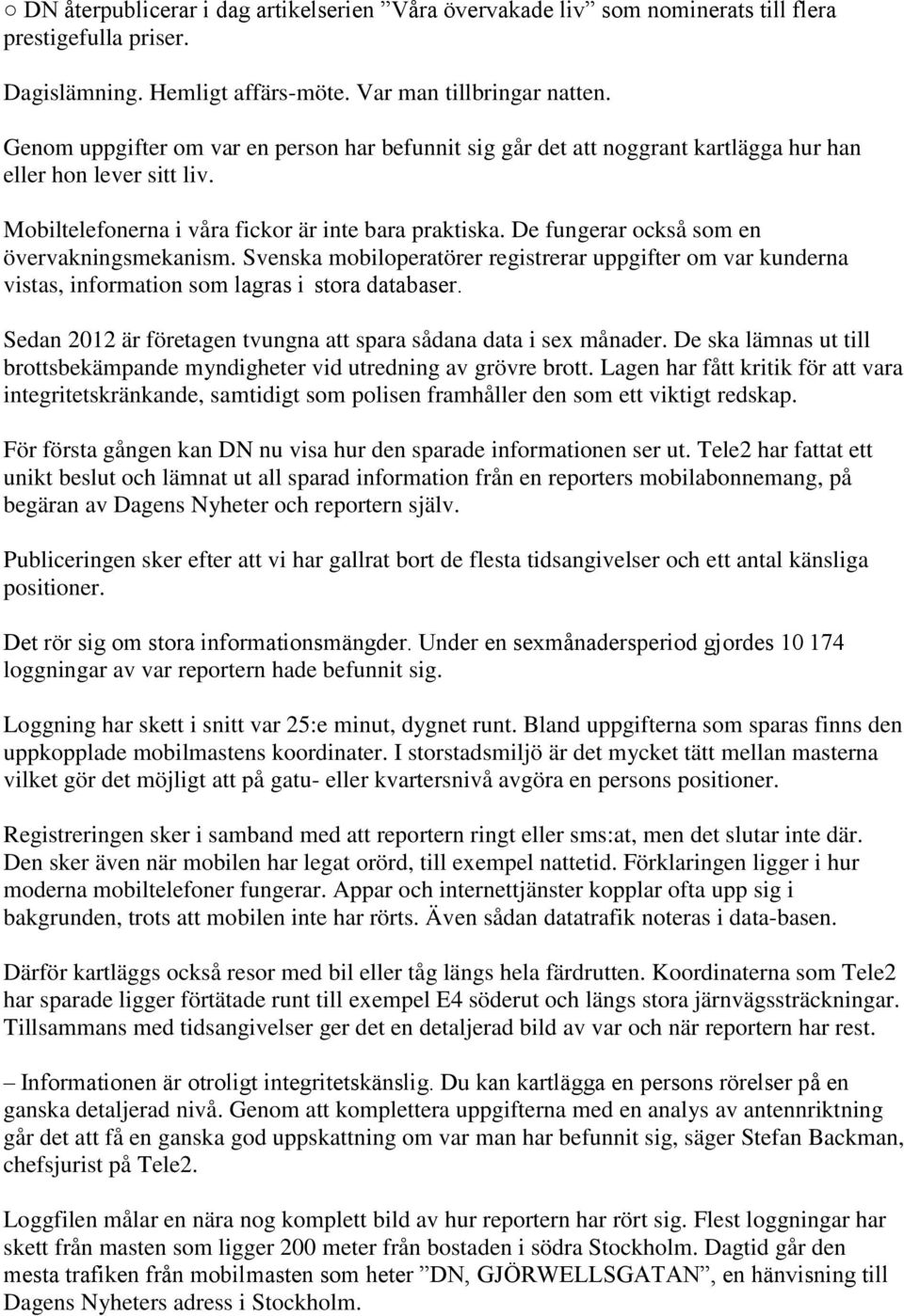 De fungerar också som en övervakningsmekanism. Svenska mobiloperatörer registrerar uppgifter om var kunderna vistas, information som lagras i stora databaser.