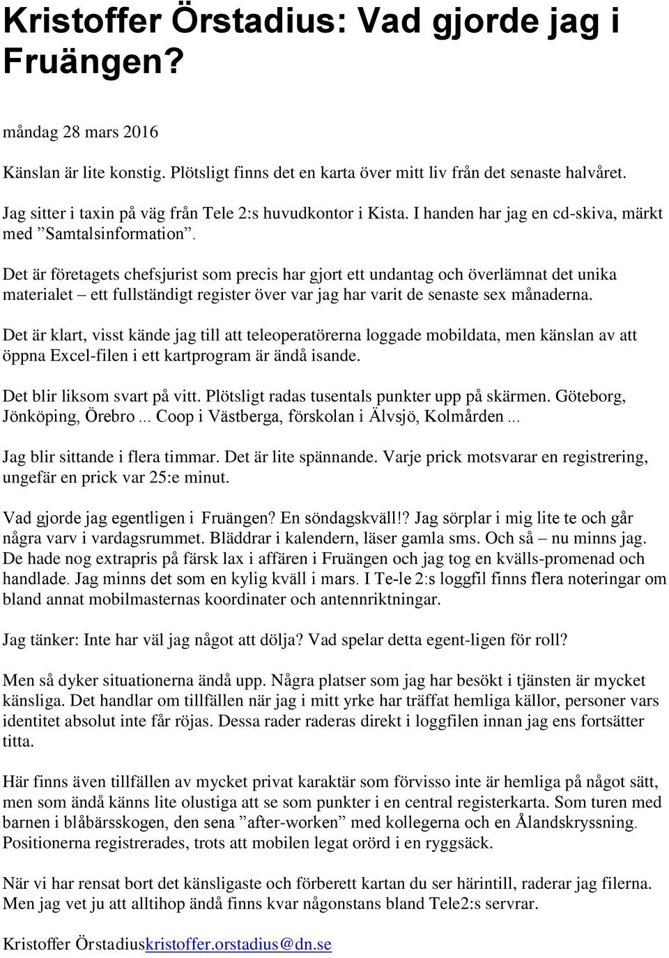 Det är företagets chefsjurist som precis har gjort ett undantag och överlämnat det unika materialet ett fullständigt register över var jag har varit de senaste sex månaderna.