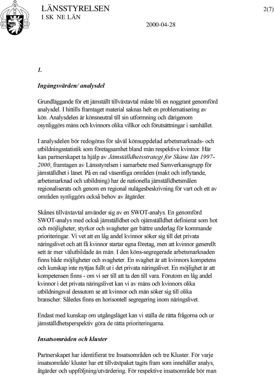 Analysdelen är könsneutral till sin utformning och därigenom osynliggörs mäns och kvinnors olika villkor och förutsättningar i samhället.