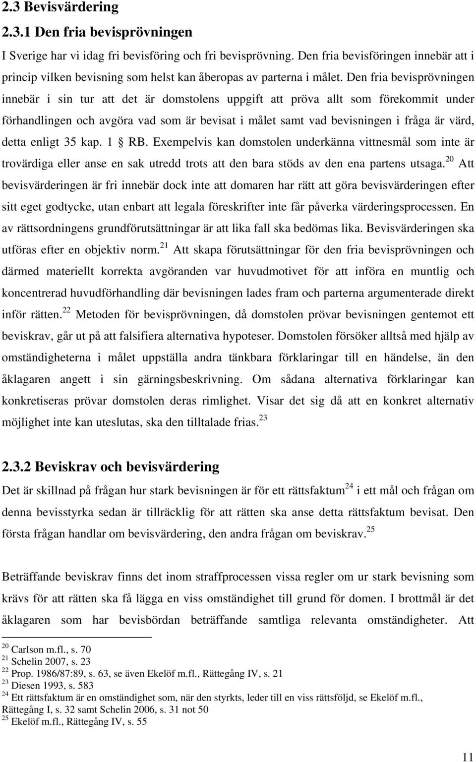 Den fria bevisprövningen innebär i sin tur att det är domstolens uppgift att pröva allt som förekommit under förhandlingen och avgöra vad som är bevisat i målet samt vad bevisningen i fråga är värd,